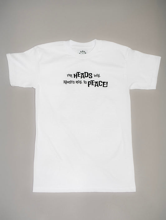 HEADS WILL ALWAYS ROLL TO PEACE TEE!